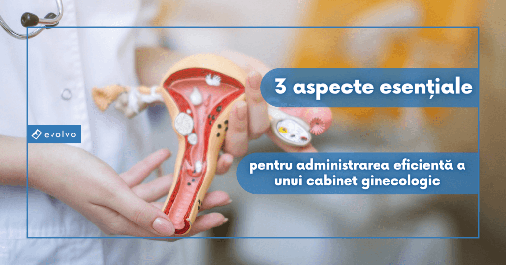 3 aspecte esențiale pentru administrarea eficientă a unui cabinet ginecologic